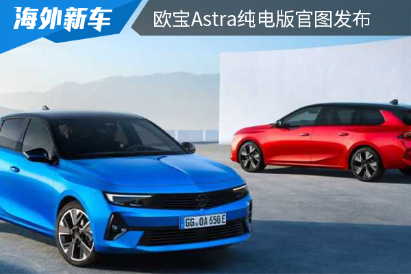 将推出两厢版与旅行版车型 欧宝Astra纯电版官图发布