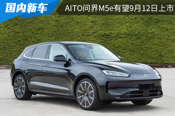 定位为纯电中型SUV  AITO问界M5e有望9月12日上市 