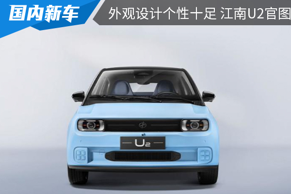 定位为纯电小型车 外观设计个性十足 江南U2官图发布