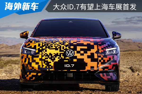 将在下半年上市 大众ID.7有望在上海车展首发
