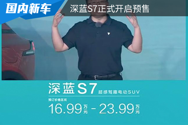 预售为16.99万元起 深蓝S7正式开启预售